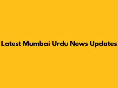 Latest Mumbai Urdu News Updates