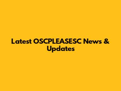 Latest OSCPLEASESC News & Updates