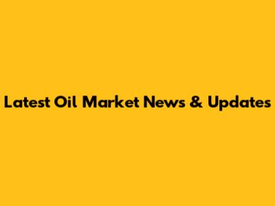 Latest Oil Market News & Updates