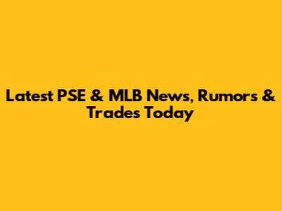 Latest PSE & MLB News, Rumors & Trades Today