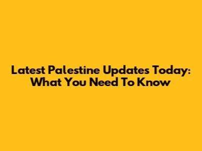 Latest Palestine Updates Today: What You Need To Know