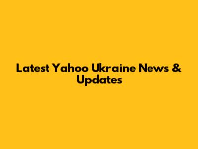 Latest Yahoo Ukraine News & Updates