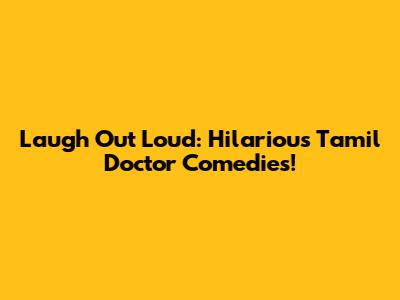 Laugh Out Loud: Hilarious Tamil Doctor Comedies!