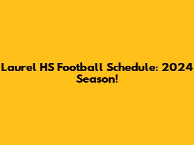 Laurel HS Football Schedule: 2024 Season!