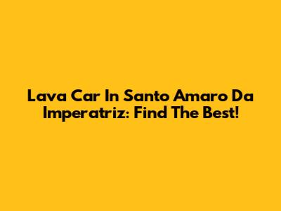 Lava Car In Santo Amaro Da Imperatriz: Find The Best!