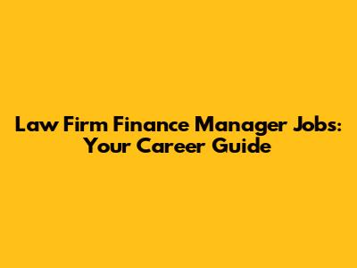 Law Firm Finance Manager Jobs: Your Career Guide