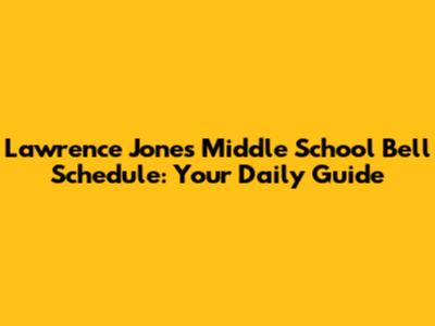Lawrence Jones Middle School Bell Schedule: Your Daily Guide