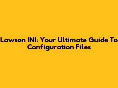 Lawson INI: Your Ultimate Guide To Configuration Files