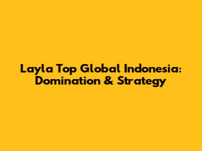 Layla Top Global Indonesia: Domination & Strategy