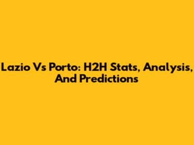 Lazio Vs Porto: H2H Stats, Analysis, And Predictions
