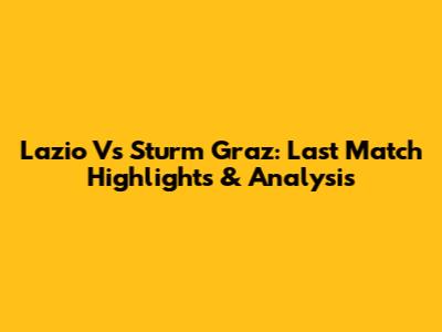 Lazio Vs Sturm Graz: Last Match Highlights & Analysis