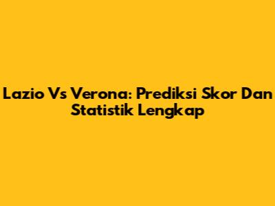 Lazio Vs Verona: Prediksi Skor Dan Statistik Lengkap