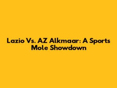 Lazio Vs. AZ Alkmaar: A Sports Mole Showdown