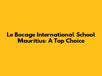 Le Bocage International School Mauritius: A Top Choice
