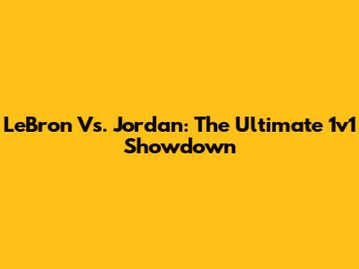 LeBron Vs. Jordan: The Ultimate 1v1 Showdown