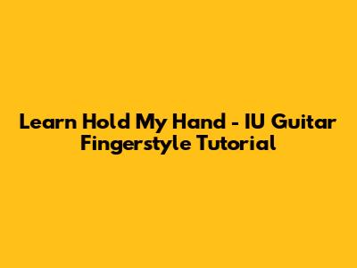 Learn 'Hold My Hand' - IU Guitar Fingerstyle Tutorial