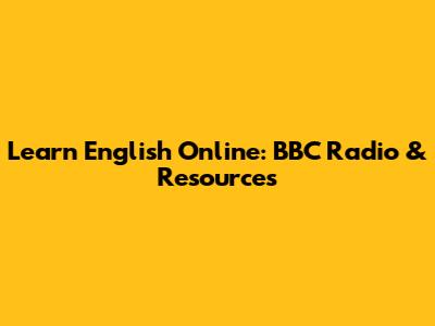 Learn English Online: BBC Radio & Resources
