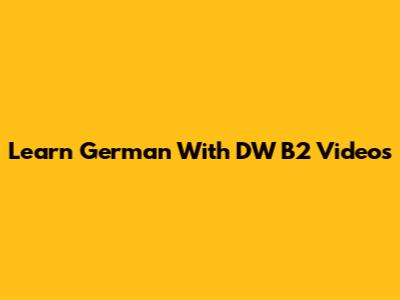 Learn German With DW B2 Videos