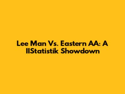 Lee Man Vs. Eastern AA: A IIStatistik Showdown