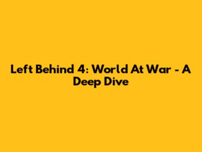 Left Behind 4: World At War - A Deep Dive