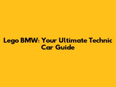 Lego BMW: Your Ultimate Technic Car Guide