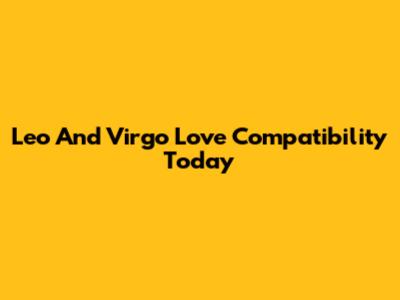 Leo And Virgo Love Compatibility Today