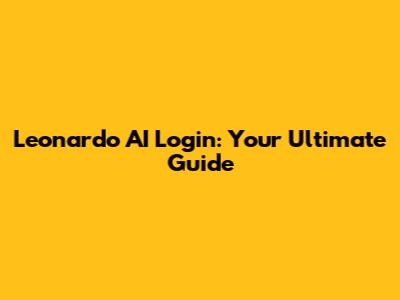 Leonardo AI Login: Your Ultimate Guide