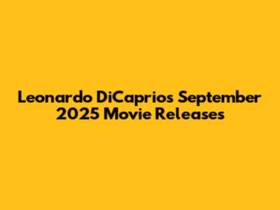 Leonardo DiCaprio's September 2025 Movie Releases