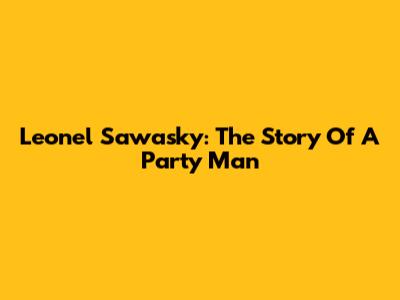 Leonel Sawasky: The Story Of A Party Man
