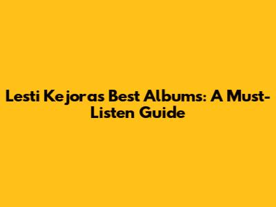 Lesti Kejora's Best Albums: A Must-Listen Guide