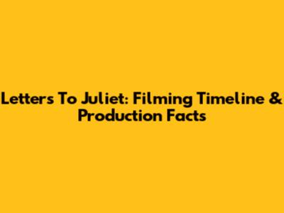 Letters To Juliet: Filming Timeline & Production Facts