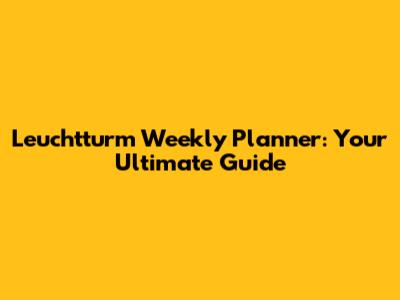 Leuchtturm Weekly Planner: Your Ultimate Guide