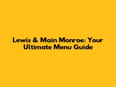 Lewis & Main Monroe: Your Ultimate Menu Guide