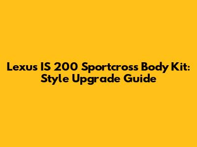 Lexus IS 200 Sportcross Body Kit: Style Upgrade Guide