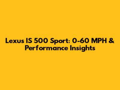 Lexus IS 500 Sport: 0-60 MPH & Performance Insights