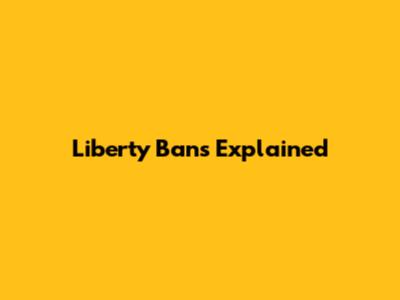 Liberty Bans Explained