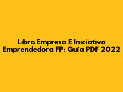 Libro Empresa E Iniciativa Emprendedora FP: Guía PDF 2022