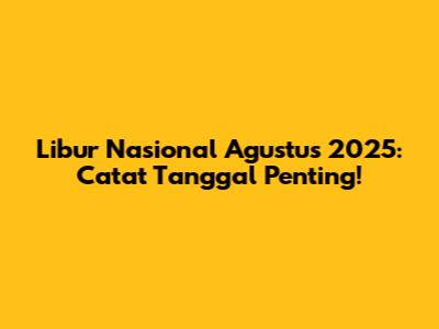 Libur Nasional Agustus 2025: Catat Tanggal Penting!