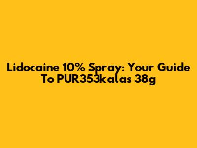 Lidocaine 10% Spray: Your Guide To PUR353kalas 38g
