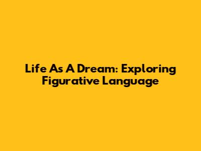 Life As A Dream: Exploring Figurative Language