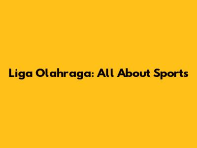 Liga Olahraga: All About Sports