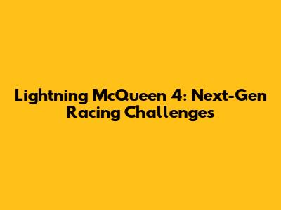 Lightning McQueen 4: Next-Gen Racing Challenges
