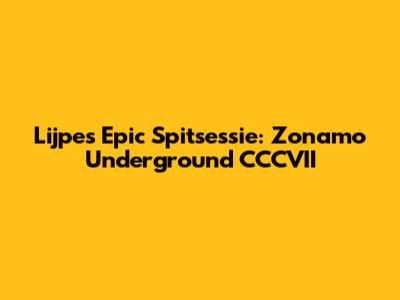 Lijpe's Epic Spitsessie: Zonamo Underground CCCVII