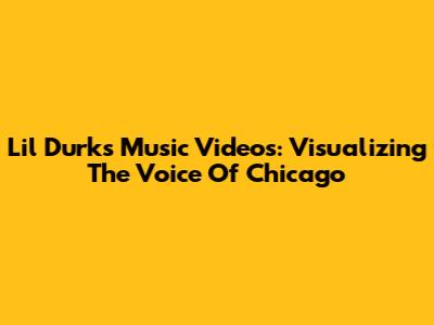 Lil Durk's Music Videos: Visualizing The Voice Of Chicago