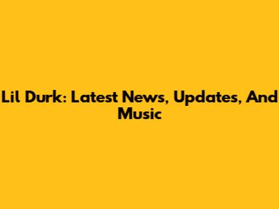 Lil Durk: Latest News, Updates, And Music