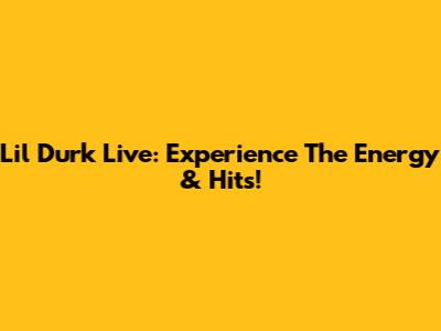 Lil Durk Live: Experience The Energy & Hits!
