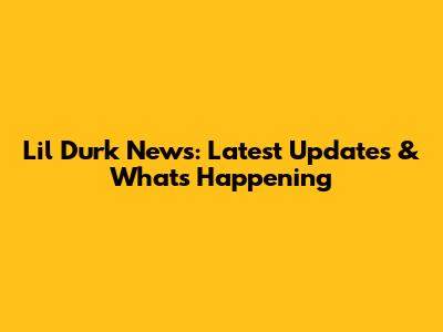 Lil Durk News: Latest Updates & What's Happening
