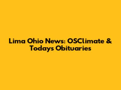 Lima Ohio News: OSClimate & Today's Obituaries