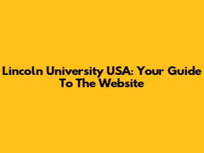 Lincoln University USA: Your Guide To The Website
