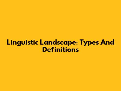 Linguistic Landscape: Types And Definitions